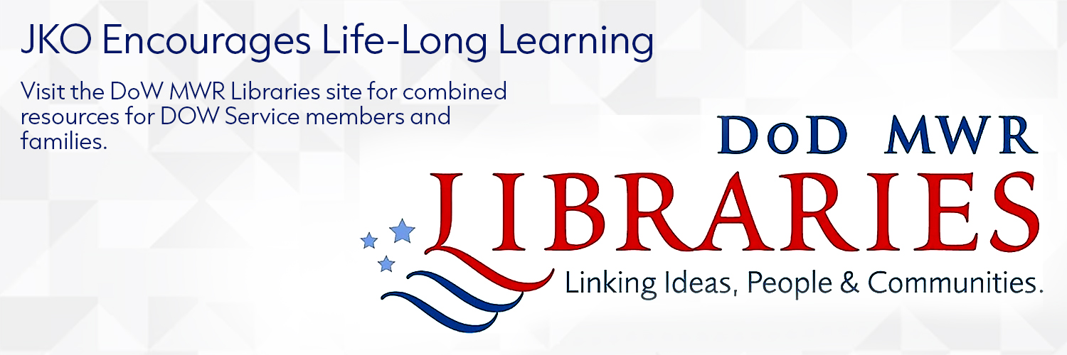 Read the latest news article: JKO Encourages Life-Long Learning. Visit the DoW MWR Libraries site for combined resources for DOW Service members and families.